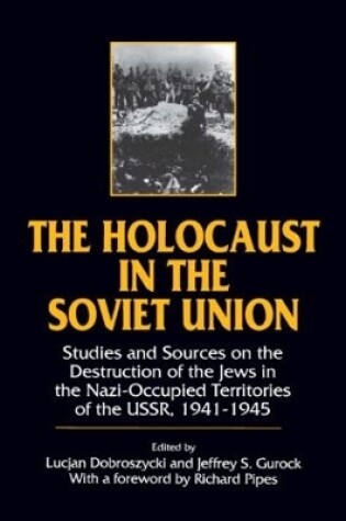 Cover of The Holocaust in the Soviet Union: Studies and Sources on the Destruction of the Jews in the Nazi-occupied Territories of the USSR, 1941-45