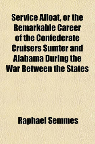 Cover of Service Afloat, or the Remarkable Career of the Confederate Cruisers Sumter and Alabama During the War Between the States