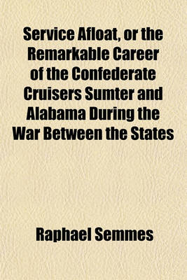 Book cover for Service Afloat, or the Remarkable Career of the Confederate Cruisers Sumter and Alabama During the War Between the States