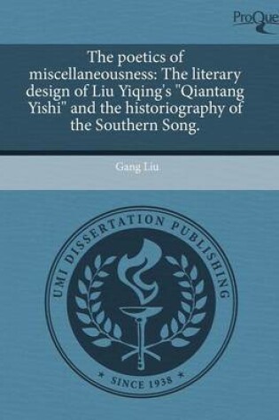 Cover of The Poetics of Miscellaneousness: The Literary Design of Liu Yiqing's Qiantang Yishi and the Historiography of the Southern Song