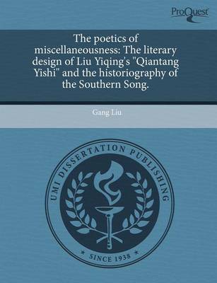 Book cover for The Poetics of Miscellaneousness: The Literary Design of Liu Yiqing's Qiantang Yishi and the Historiography of the Southern Song