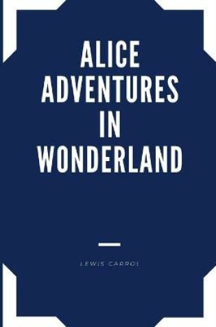 Cover of ALICE ADVENTURES IN WONDERLAND Annotated Edition Lewis Carrol