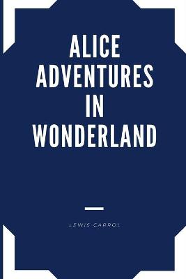 Book cover for ALICE ADVENTURES IN WONDERLAND Annotated Edition Lewis Carrol