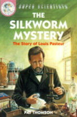 Cover of The Silkworm Mystery: The Story Of Louis Pasteur