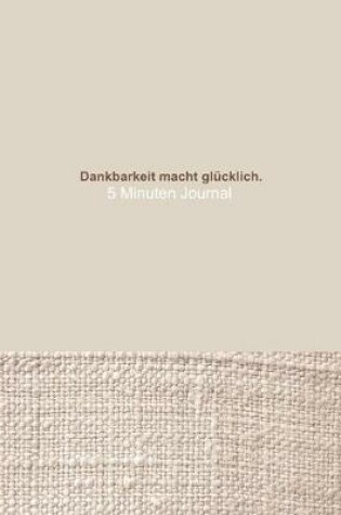 Cover of Dankbarkeit macht glucklich. - 5 Minuten Journal