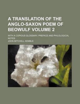 Book cover for A Translation of the Anglo-Saxon Poem of Beowulf Volume 2; With a Copious Glossary, Preface and Philological Notes