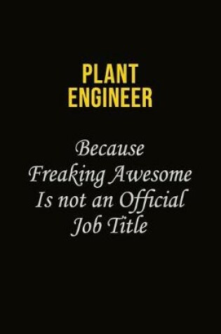 Cover of Plant Engineer Because Freaking Awesome Is Not An Official Job Title