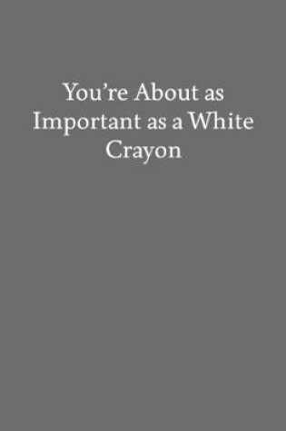 Cover of You're About as Important as a White Crayon