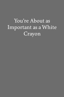 Book cover for You're About as Important as a White Crayon