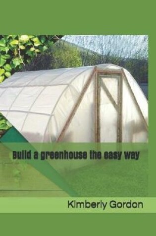 Cover of Build a greenhouse the easy way