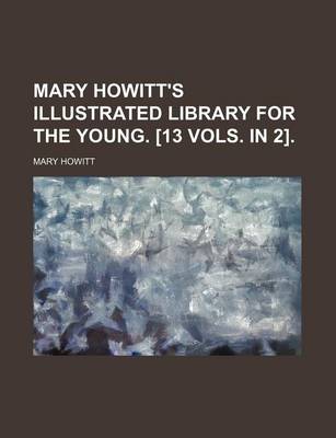 Book cover for Mary Howitt's Illustrated Library for the Young. [13 Vols. in 2].