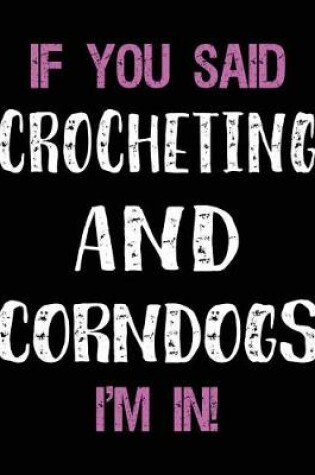Cover of If You Said Crocheting and Corndogs I'm in