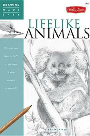 Cover of Drawing Made Easy: Lifelike Animals: Discover Your ?Inner Artist? as You Learn to Draw Animals in Graphite