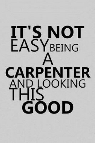 Cover of It's Not Easy Being a Carpenter and Looking This Good