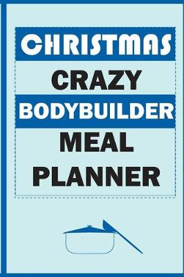 Book cover for Christmas Crazy Bodybuilder Meal Planner