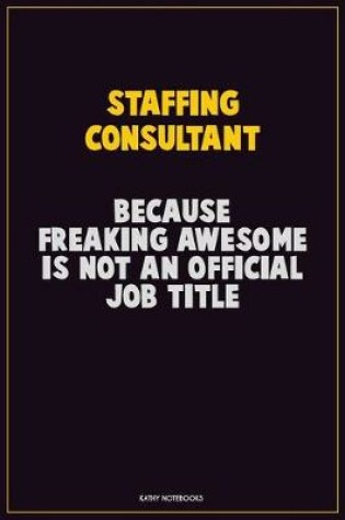 Cover of Staffing consultant, Because Freaking Awesome Is Not An Official Job Title