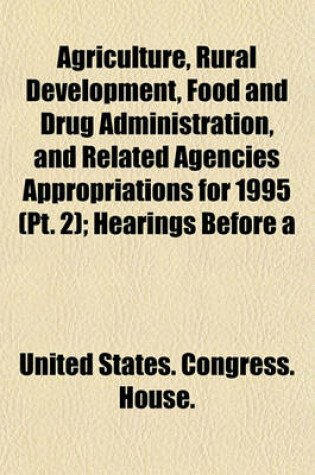 Cover of Agriculture, Rural Development, Food and Drug Administration, and Related Agencies Appropriations for 1995 (PT. 2); Hearings Before a