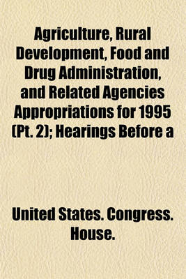 Book cover for Agriculture, Rural Development, Food and Drug Administration, and Related Agencies Appropriations for 1995 (PT. 2); Hearings Before a