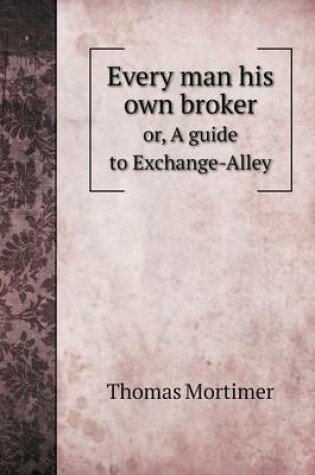 Cover of Every man his own broker or, A guide to Exchange-Alley