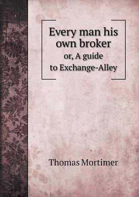 Book cover for Every man his own broker or, A guide to Exchange-Alley