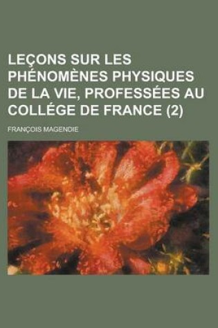 Cover of Lecons Sur Les Phenomenes Physiques de La Vie, Professees Au College de France (2)