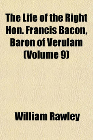 Cover of The Life of the Right Hon. Francis Bacon, Baron of Verulam (Volume 9)