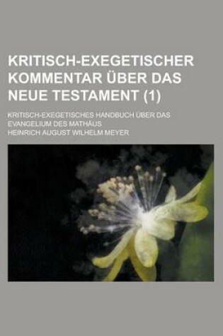 Cover of Kritisch-Exegetischer Kommentar Uber Das Neue Testament; Kritisch-Exegetisches Handbuch Uber Das Evangelium Des Mathaus (1 )