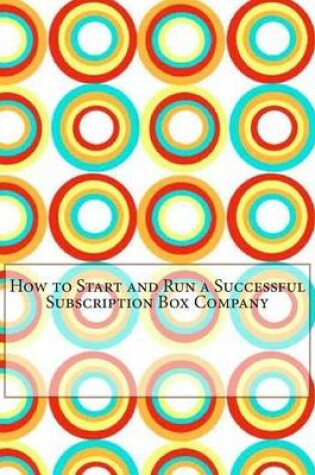Cover of How to Start and Run a Successful Subscription Box Company