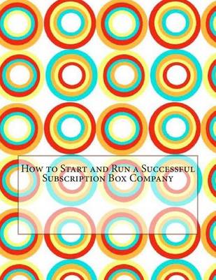 Book cover for How to Start and Run a Successful Subscription Box Company