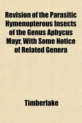 Book cover for Revision of the Parasitic Hymenopterous Insects of the Genus Aphycus Mayr, with Some Notice of Related Genera