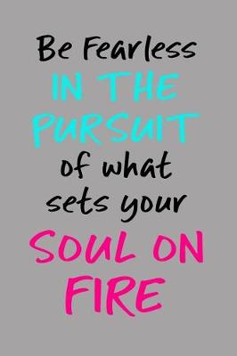 Book cover for Be Fearless in the Pursuit of What Sets Your Soul on Fire