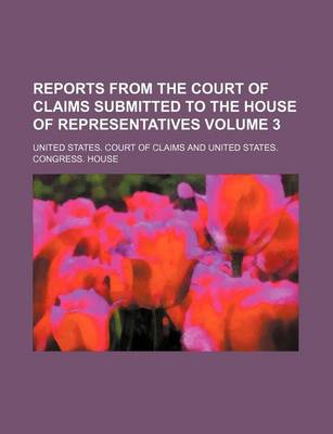 Book cover for Reports from the Court of Claims Submitted to the House of Representatives Volume 3