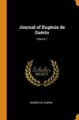 Cover of Journal of Eugenie de Guerin; Volume 1