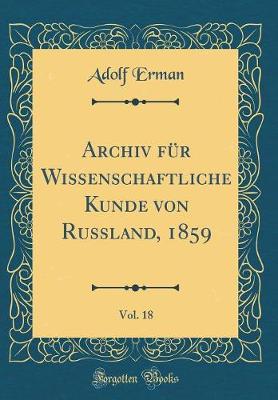 Book cover for Archiv Fur Wissenschaftliche Kunde Von Russland, 1859, Vol. 18 (Classic Reprint)