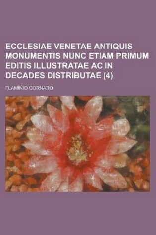 Cover of Ecclesiae Venetae Antiquis Monumentis Nunc Etiam Primum Editis Illustratae AC in Decades Distributae (4)