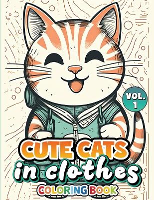 Book cover for Cute Cats In Clothes Coloring Book
