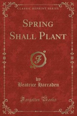 Cover of Spring Shall Plant (Classic Reprint)