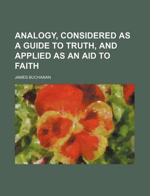 Book cover for Analogy, Considered as a Guide to Truth, and Applied as an Aid to Faith