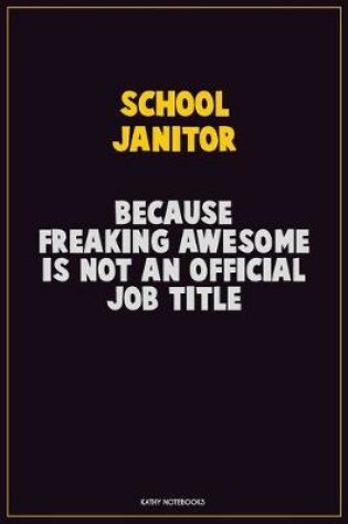 Cover of School Janitor, Because Freaking Awesome Is Not An Official Job Title