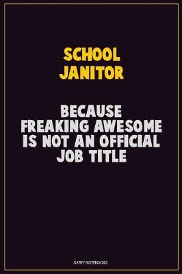 Book cover for School Janitor, Because Freaking Awesome Is Not An Official Job Title