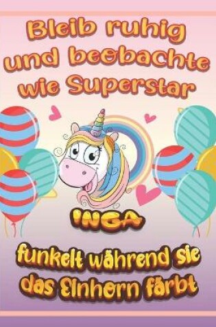 Cover of Bleib ruhig und beobachte wie Superstar Inga funkelt wahrend sie das Einhorn farbt