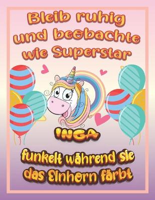 Book cover for Bleib ruhig und beobachte wie Superstar Inga funkelt wahrend sie das Einhorn farbt