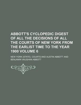 Book cover for Abbott's Cyclopedic Digest of All the Decisions of All the Courts of New York from the Earlist Time to the Year 1900 Volume 6