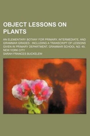 Cover of Object Lessons on Plants; An Elementary Botany for Primary, Intermediate, and Grammar Grades