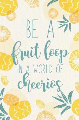 Book cover for Be a Fruit Loop in a World of Cheerios
