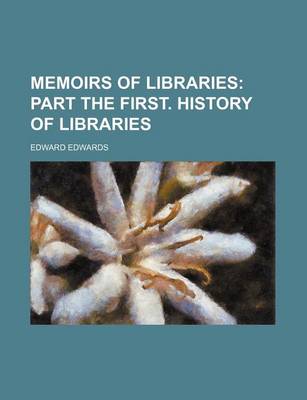 Book cover for Memoirs of Libraries; Part the First. History of Libraries