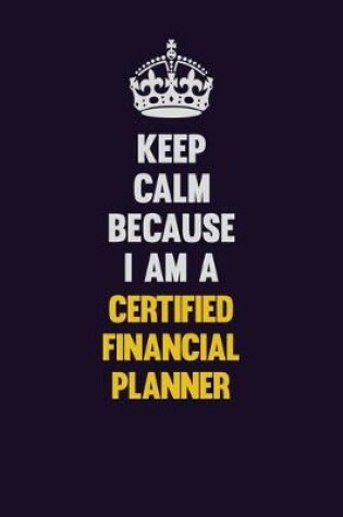 Cover of Keep Calm Because I Am A Certified financial planner