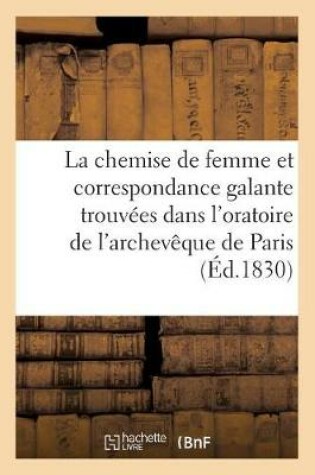 Cover of La Chemise de Femme Et Correspondance Galante Trouvées Dans l'Oratoire de l'Archevêque de Paris