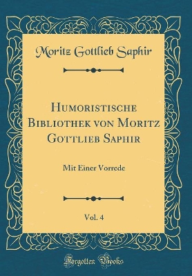 Book cover for Humoristische Bibliothek von Moritz Gottlieb Saphir, Vol. 4: Mit Einer Vorrede (Classic Reprint)