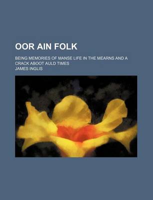 Book cover for Oor Ain Folk; Being Memories of Manse Life in the Mearns and a Crack Aboot Auld Times